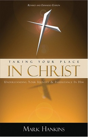 Книга Taking Your Place in Christ: Understanding Your Identity & Inheritance in Him Mark Hankins