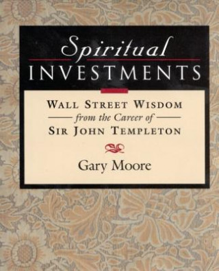 Könyv Spiritual Investments: Wall Street Wisdom from Sir John Gary D. Moore