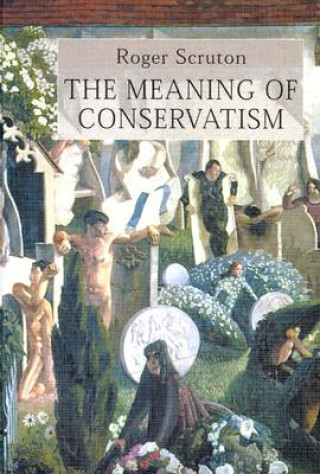 Kniha Meaning of Conservatism Roger Scruton