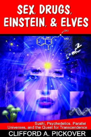 Könyv Sex, Drugs, Einstein, & Elves: Sushi, Psychedelics, Parallel Universes, and the Quest for Transcendence Clifford A. Pickover