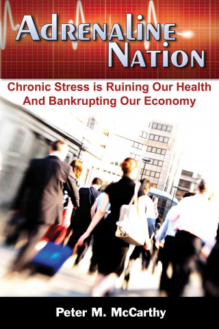 Książka Adrenaline Nation: Chronic Stress Is Ruining Our Health and Bankrupting Our Economy Peter M. McCarthy