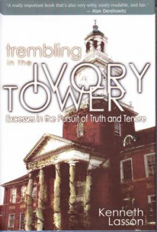 Книга Trembling in the Ivory Tower: Excesses in the Pursuit of Truth and Tenure Kenneth Lasson