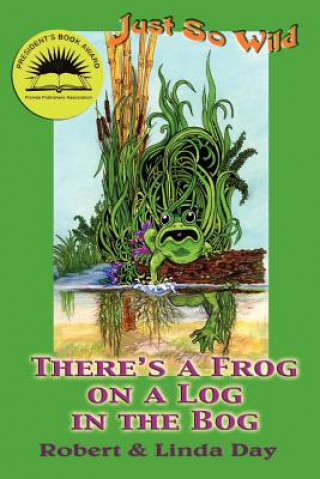 Книга Just So Wild: There's a Frog on a Log in the Bog Robert O. Day