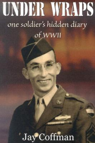 Książka Under Wraps: One Soldier's Hidden Diary of WWII Jay Coffman