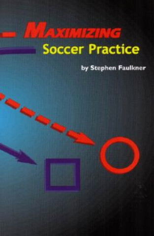 Könyv Maximizing Soccer Practice Stephen Faulkner