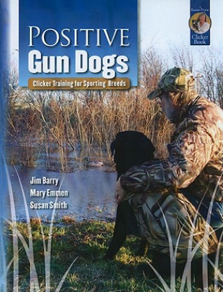 Carte Positive Gun Dogs: Clicker Training for Sports Breeds Jim Barry