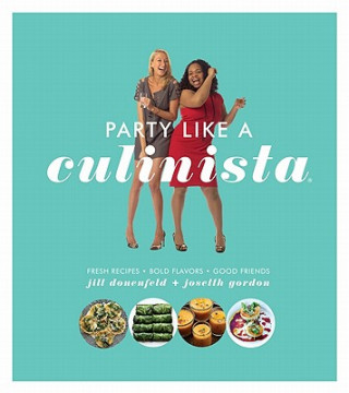 Kniha Party Like a Culinista: Fresh Recipes, Bold Flavors, and Good Friends Jill Donenfeld