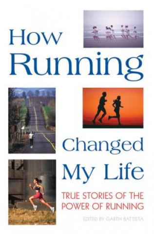 Kniha How Running Changed My Life: True Stories of the Power of Running Garth Battista