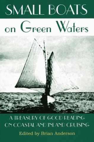 Könyv Small Boats on Green Waters: A Treasury of Good Reading on Coastal and Inland Cruising Brian Anderson