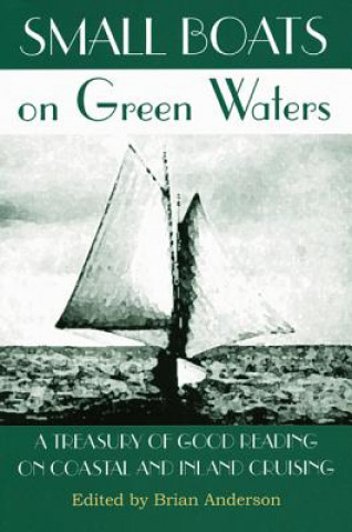 Knjiga Small Boats on Green Waters: A Treasury of Good Reading on Coastal and Inland Cruising Brian Anderson