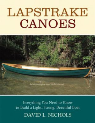 Carte Lapstrake Canoes: Everything You Need to Know to Build a Light, Strong, Beautiful Boat David L. Nichols