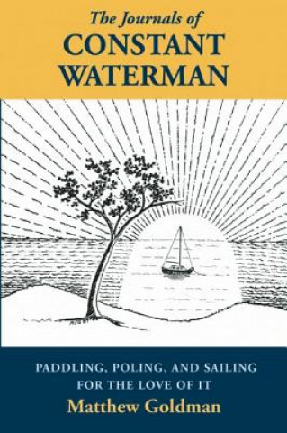 Книга The Journals of Constant Waterman: Paddling, Poling, and Sailing for the Love of It Matthew Goldman