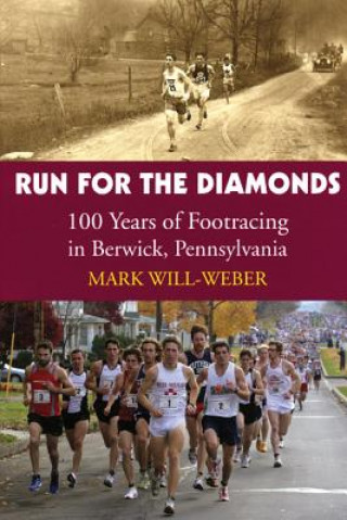 Carte Run for the Diamonds: 100 Years of Footracing in Berwick, Pennsylvania Mark Will-Weber