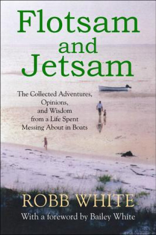 Książka Flotsam and Jetsam: The Collected Adventures, Opinions, and Wisdom from a Life Spent Messing about in Boats Robb White