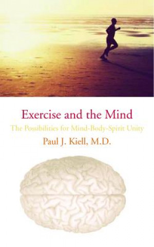 Libro Exercise and the Mind: The Possibilities for Mind-Body-Spirit Unity Paul J. Kiell