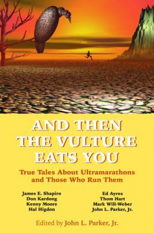 Carte And Then the Vulture Eats You: True Tales about Ultramarathons and Those Who Run Them John L. Parker