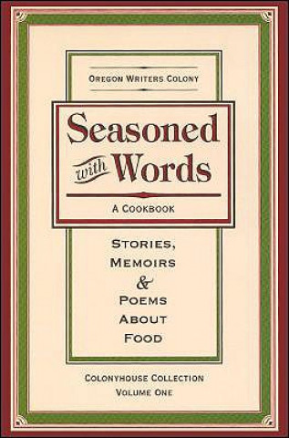 Carte Seasoned with Words: A Cookbook; Stories, Memoirs & Poems about Food Oregon Writers Colony