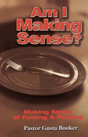 Kniha Am I Making Sense? Making Sense of Fasting and Praying Gusta Booker