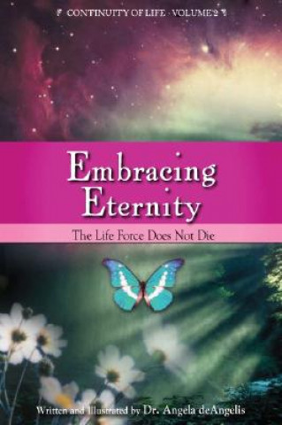 Carte Embracing Eternity: The Life Force Does Not Die Angela deAngelis