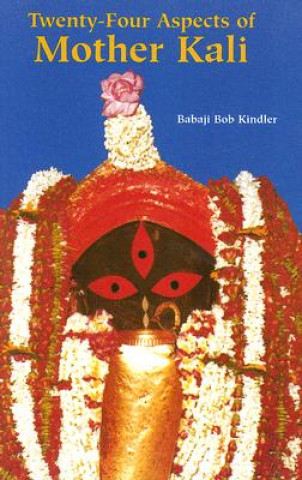 Kniha Twenty Four Aspects of Mother Kali Babaji Bob Kindler
