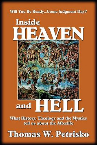 Carte Inside Heaven and Hell: What History, Theology and the Mystics Tell Us about the Afterlife Thomas W. Petrisko