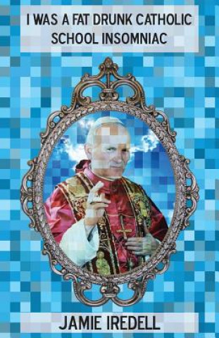 Boek I Was a Fat Drunk Catholic School Insomniac Jamie Iredell