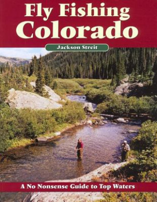 Kniha Fly Fishing Colorado: A No Nonsense Guide to Top Waters Jackson Streit