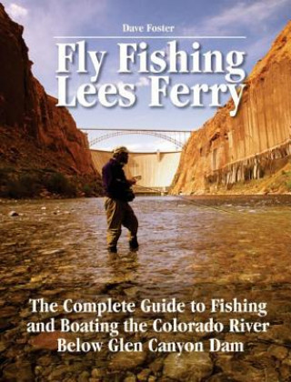 Boek Fly Fishing Lees Ferry: The Complete Guide to Fishing and Boating the Colorado River Below Glen Canyon Dam Dave Foster