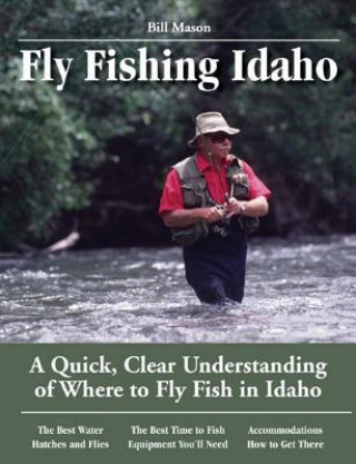 Książka Fly Fishing Idaho: A Quick, Clear Understanding of Where to Fly Fish in Idaho Bill Mason