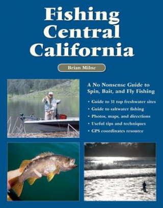 Kniha Fishing Central California: A No Nonsense Guide to Spin, Bait, and Fly Fishing Brian Milne