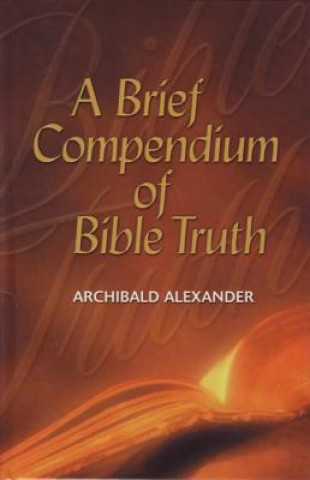 Carte Brief Compendium of Bible Truth Archibald Alexander