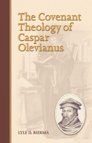 Книга The Covenant Theology of Caspar Olevianus Lyle D. Bierma