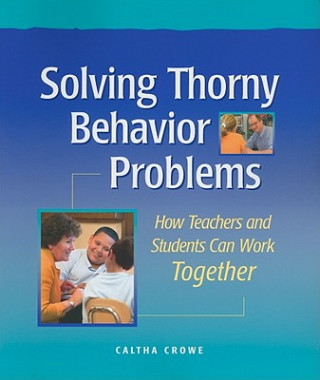 Könyv Solving Thorny Behavior Problems: How Teachers and Students Can Work Together Caltha Crowe