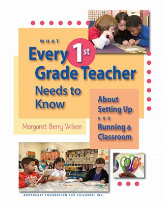 Carte What Every 1st Grade Teacher Needs to Know about Setting Up and Running a Classroom Margaret Berry Wilson