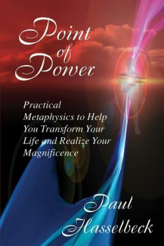 Kniha Point of Power: Practical Metaphysics to Help You Transform Your Life and Realize Your Magnificence Rev Paul Hasselbeck