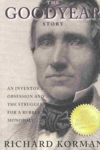 Carte The Goodyear Story: An Inventor's Obsession and the Struggle for a Rubber Monopoly Richard Korman