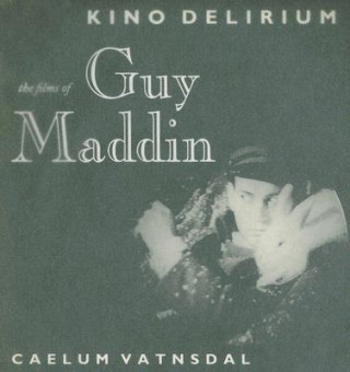 Kniha Kino Delirium: The Films of Guy Maddin Caelum Vatnsdal