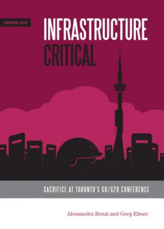 Kniha Infrastructure Critical: Sacrifice at Toronto's G8/G20 Summit Greg Elmer