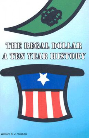 Könyv The Regal Dollar: A Ten Year History William B. Z. Vukson