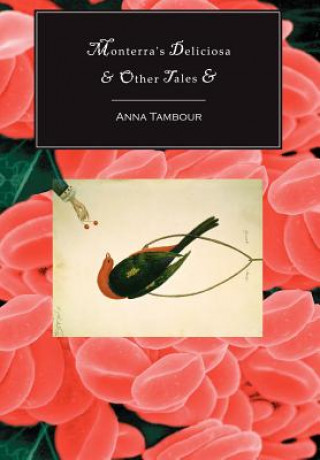 Knjiga Monterra's Deliciosa & Other Tales & Anna Tambour