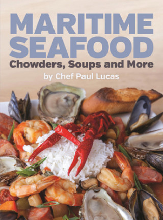 Könyv Maritime Seafood Chowders, Soups and More Paul Lucas