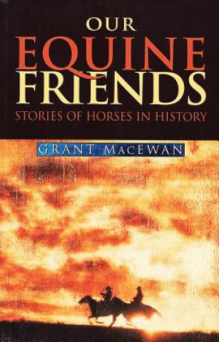 Kniha Our Equine Friends: Stories of Horses in History Grant MacEwan