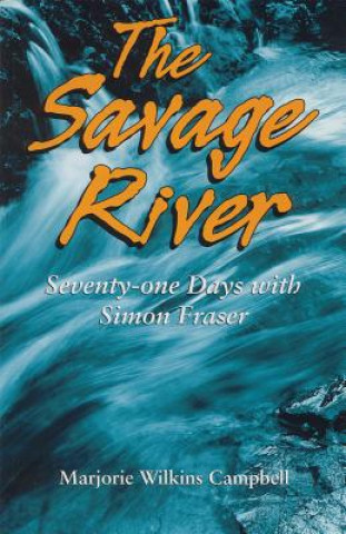 Carte The Savage River: Seventy-One Days with Simon Fraser Marjorie Wilkins Campbell