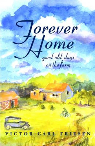 Książka Forever Home: Good Old Days on the Farm Victor Carl Friesen