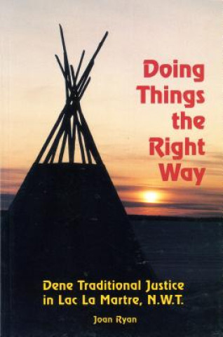 Knjiga Doing Things the Right Way: Dene Traditional Justice in Lac La Martre, Nwt Joan Ryan