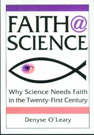 Kniha Faith@science: Why Science Needs Faith in the Twenty-First Century Denyse O'Leary