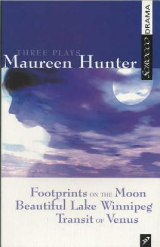 Książka Three Plays by Maureen Hunter: Footprints on the Moon; Beautiful Lake Winnipeg; Transit of Venus Maureen Hunter