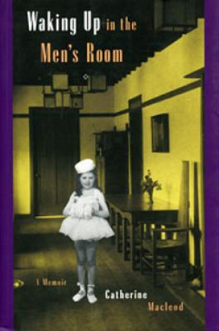 Carte Waking Up in the Men's Room: A Memoir Catherine MacLeod