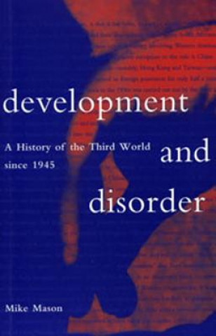 Könyv Development and Disorder: A History of the Third World Since 1945 Mike Mason