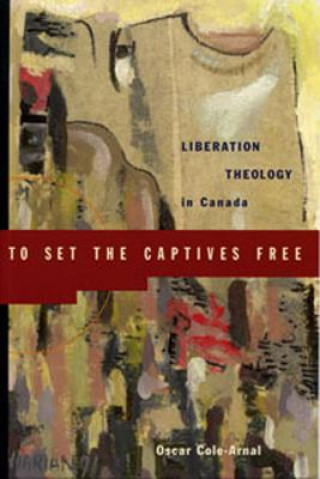 Książka To Set the Captives Free: Liberation Theology in Canada Oscar L. Arnal